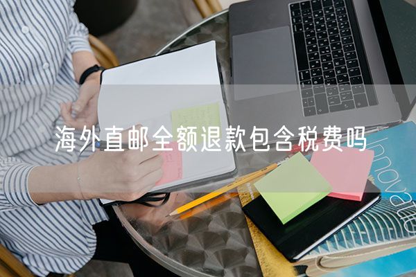 海外直邮全额退款包含税费吗