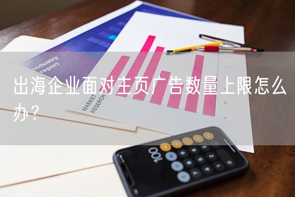 出海企业面对主页广告数量上限怎么办？