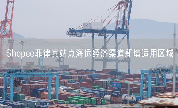 Shopee菲律宾站点海运经济渠道新增适用区域