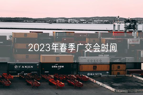 2023年春季广交会时间