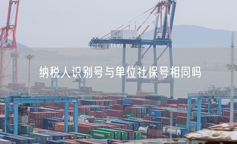 纳税人识别号与单位社保号相同吗