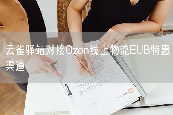 云雀驿站对接Ozon线上物流EUB特惠渠道