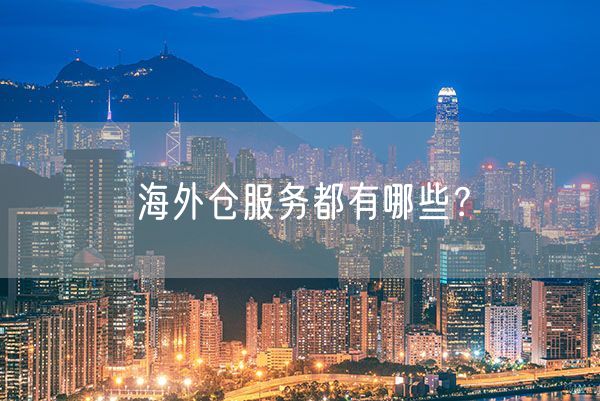  海外仓服务都有哪些 快来了解下吧