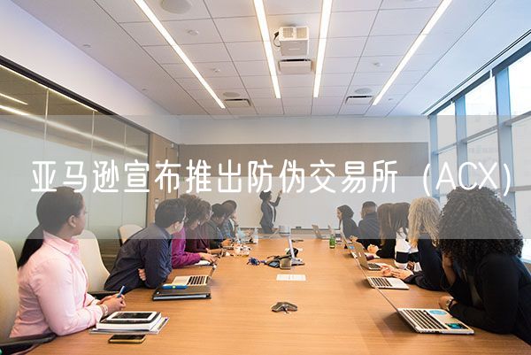 亚马逊宣布推出防伪交易所（ACX）