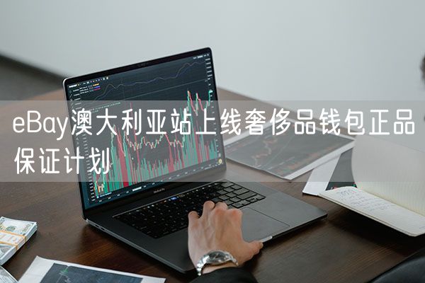 eBay澳大利亚站上线奢侈品钱包正品保证计划