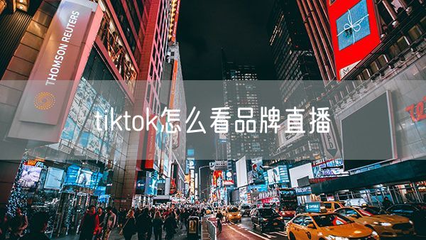 tiktok怎么看品牌直播