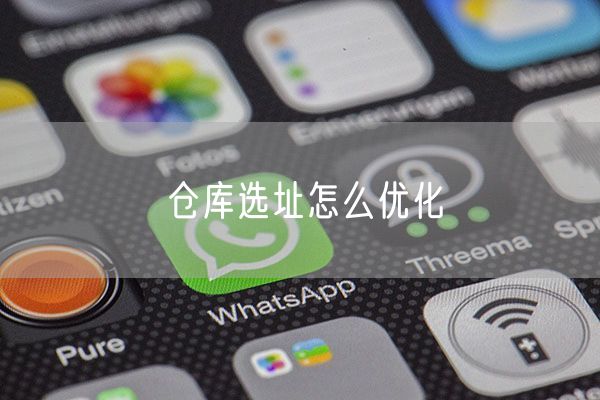 仓库选址怎么优化