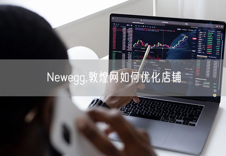 Newegg,敦煌网如何优化店铺