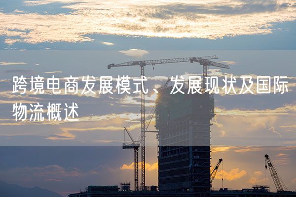 跨境电商发展模式、发展现状及国际物流概述