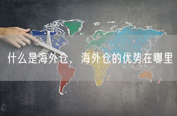 什么是海外仓，海外仓的优势在哪里