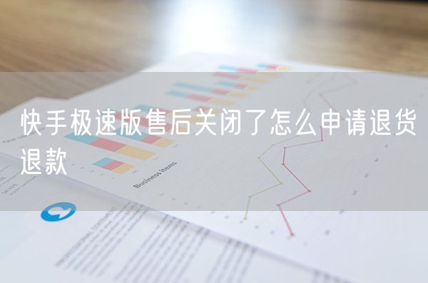 快手极速版售后关闭了怎么申请退货退款