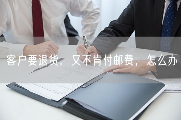客户要退货，又不肯付邮费，怎么办