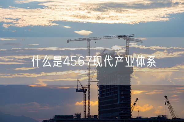 什么是4567现代产业体系