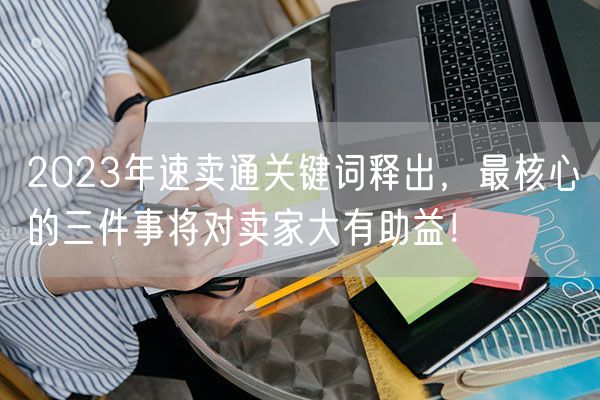 2023年速卖通关键词释出，最核心的三件事将对卖家大有助益！