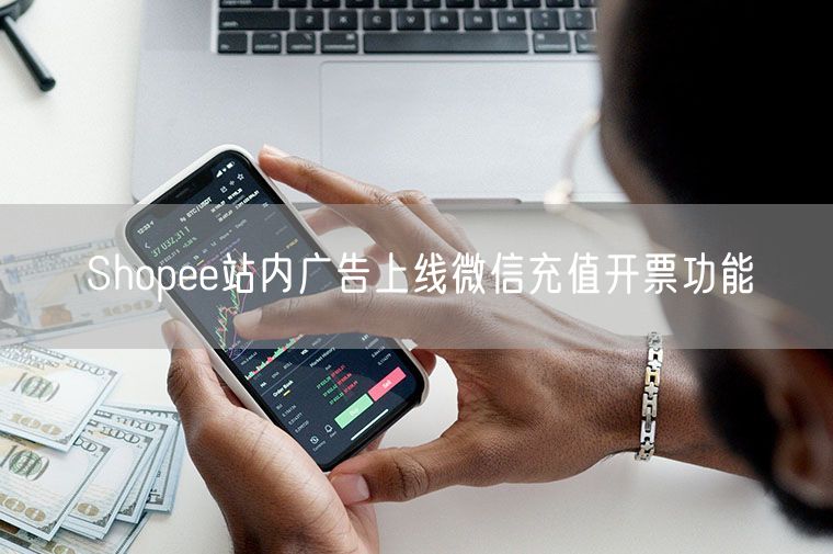 Shopee站内广告上线微信充值开票功能