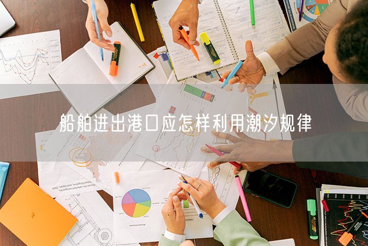 船舶进出港口应怎样利用潮汐规律