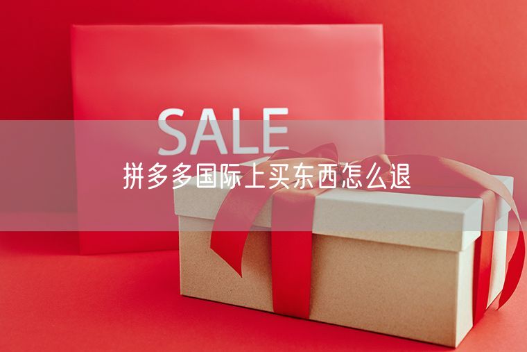 拼多多国际上买东西怎么退