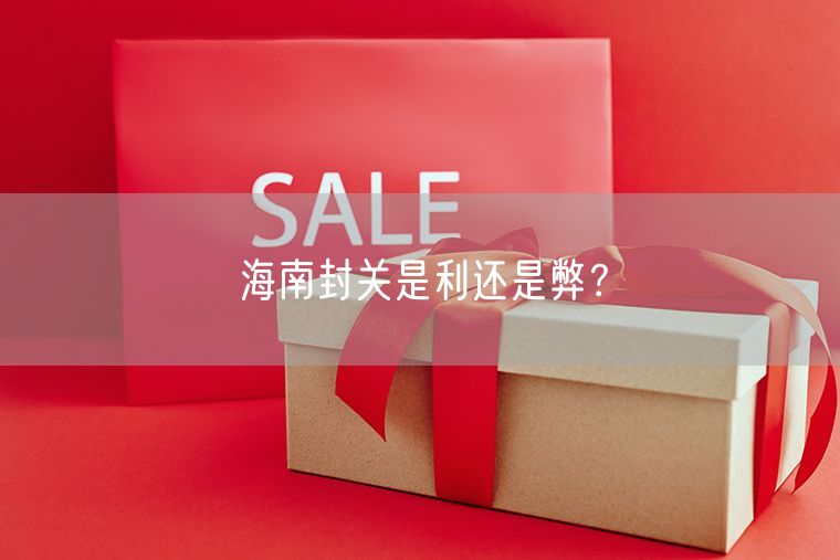 海南封关是利还是弊？