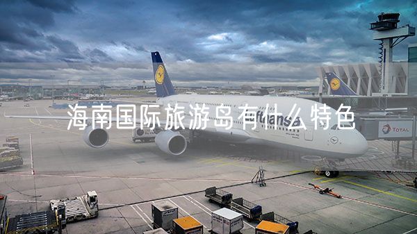 海南国际旅游岛有什么特色