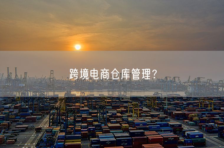 跨境电商仓库管理？