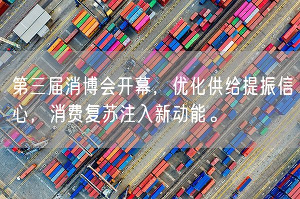 第三届消博会开幕，优化供给提振信心，消费复苏注入新动能。