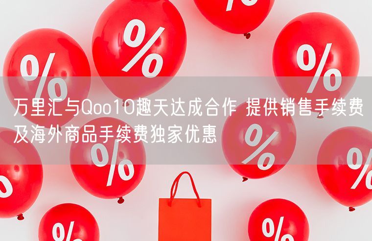 万里汇与Qoo10趣天达成合作 提供销售手续费及海外商品手续费独家优惠