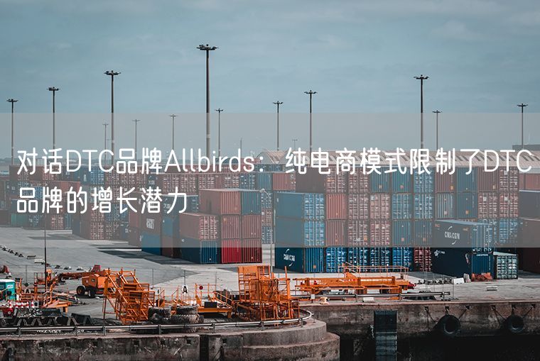 对话DTC品牌Allbirds：纯电商模式限制了DTC品牌的增长潜力