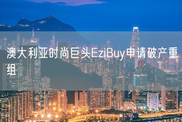 澳大利亚时尚巨头EziBuy申请破产重组