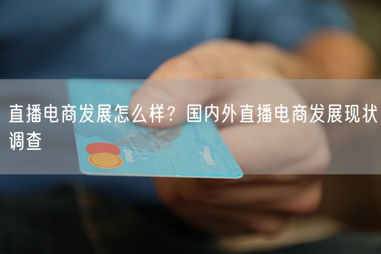 直播电商发展怎么样？国内外直播电商发展现状调查