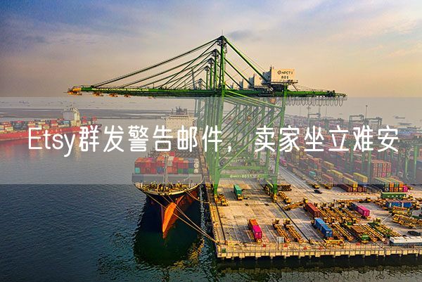 Etsy群发警告邮件，卖家坐立难安