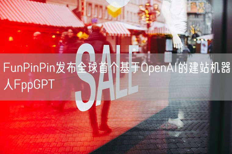 FunPinPin发布全球首个基于OpenAI的建站机器人FppGPT