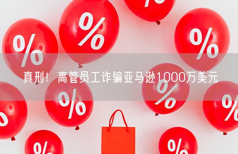 真刑！高管员工诈骗亚马逊1000万美元