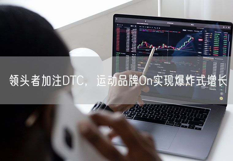 领头者加注DTC，运动品牌On实现爆炸式增长