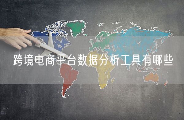 跨境电商平台数据分析工具有哪些