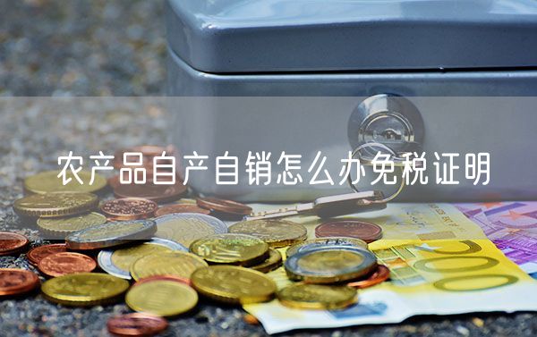 农产品自产自销怎么办免税证明