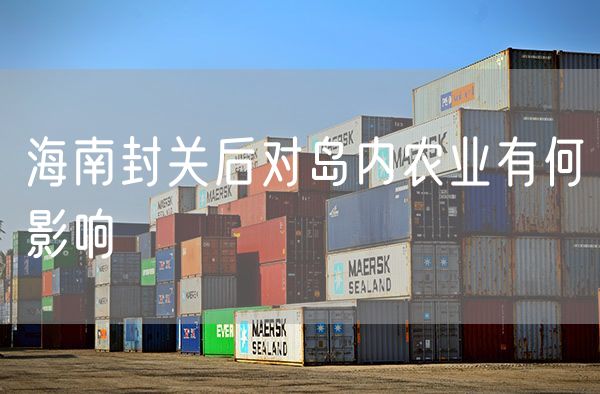 海南封关后对岛内农业有何影响 海南封关后可以去打工吗