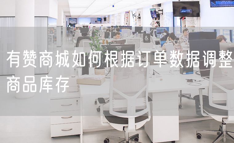 有赞商城如何根据订单数据调整商品库存