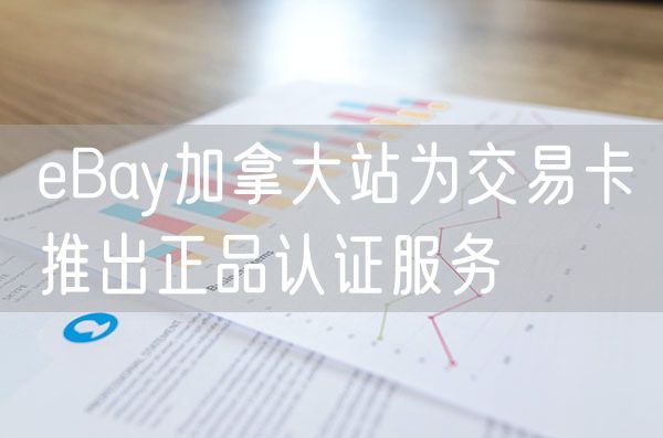 eBay加拿大站为交易卡推出正品认证服务
