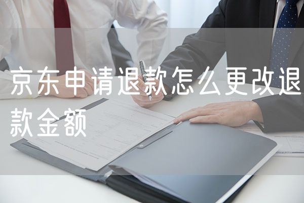 京东申请退款怎么更改退款金额 淘宝怎么申请退款金额
