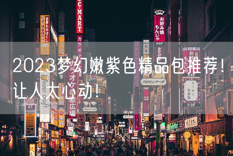 2023梦幻嫩紫色精品包推荐！让人太心动！