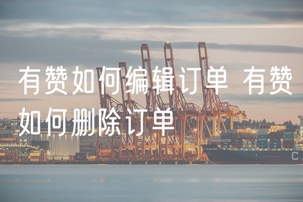 有赞如何编辑订单 有赞如何删除订单