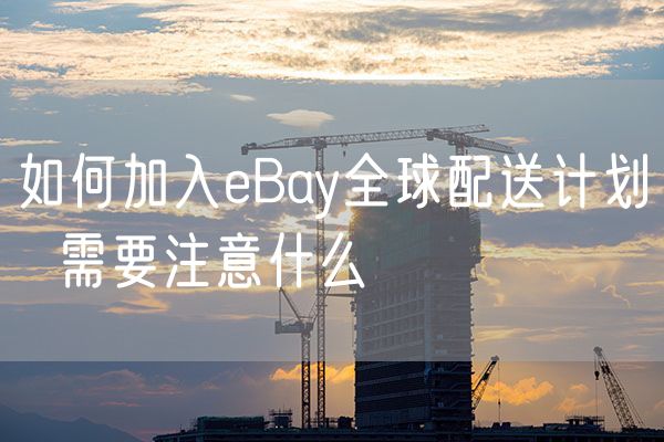 如何加入eBay全球配送计划  需要注意什么