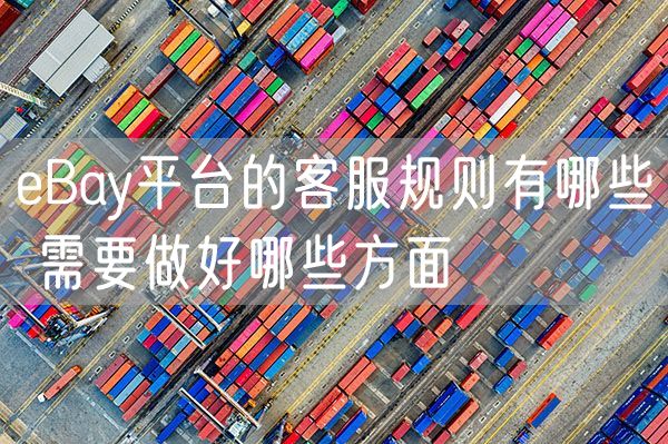eBay平台的客服规则有哪些 需要做好哪些方面