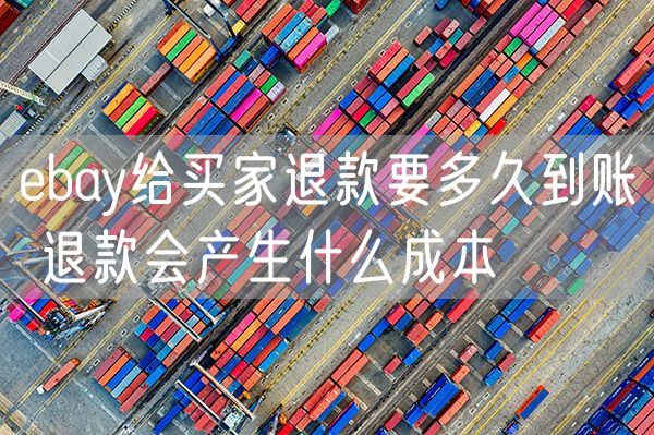 ebay给买家退款要多久到账 退款会产生什么成本