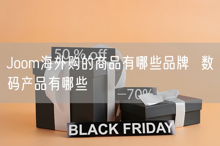 Joom海外购的商品有哪些品牌  数码产品有哪些