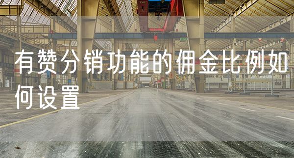 如何开通有赞分销功能  有赞分销功能的佣金比例如何设置