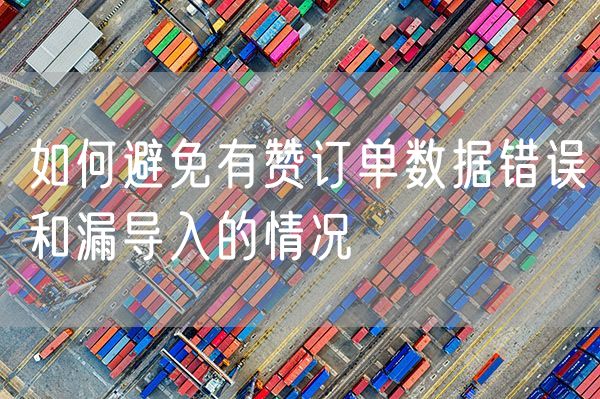 如何避免有赞订单数据错误和漏导入的情况