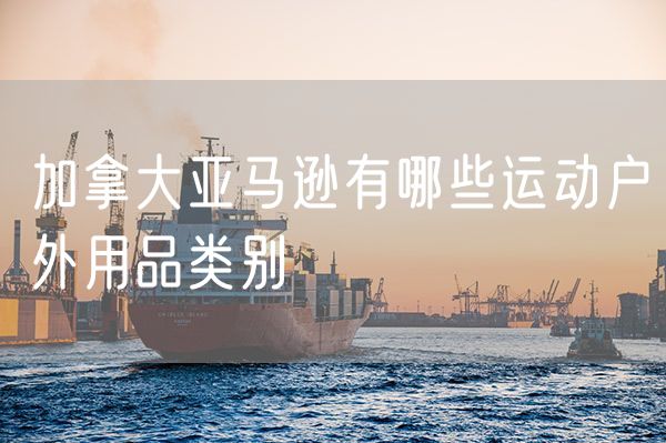 加拿大亚马逊有哪些运动户外用品类别