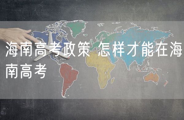 海南高考政策 怎样才能在海南高考