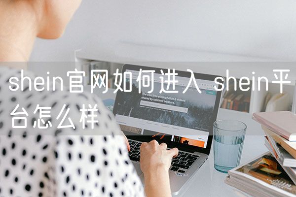 shein官网如何进入 shein平台怎么样